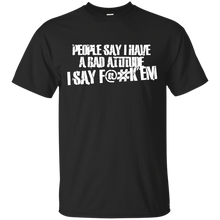 Load image into Gallery viewer, People Say I Have A Bad Attitude T-Shirt