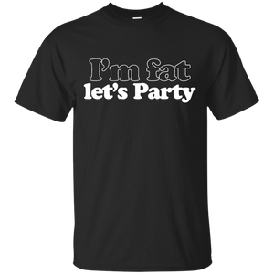 I'm Fat Let's Party T-Shirt