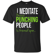 Load image into Gallery viewer, I Meditate Because Punching People Is Frowned Upon... T-Shirt