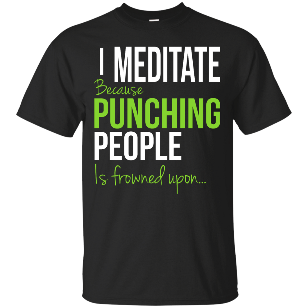 I Meditate Because Punching People Is Frowned Upon... T-Shirt