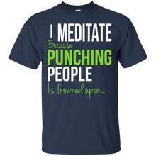 Load image into Gallery viewer, I Meditate Because Punching People Is Frowned Upon... T-Shirt