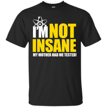 Load image into Gallery viewer, I&#39;m Not Insane My Mother Had Me Tested T-Shirt