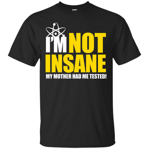 I'm Not Insane My Mother Had Me Tested T-Shirt