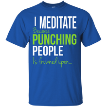 Load image into Gallery viewer, I Meditate Because Punching People Is Frowned Upon... T-Shirt